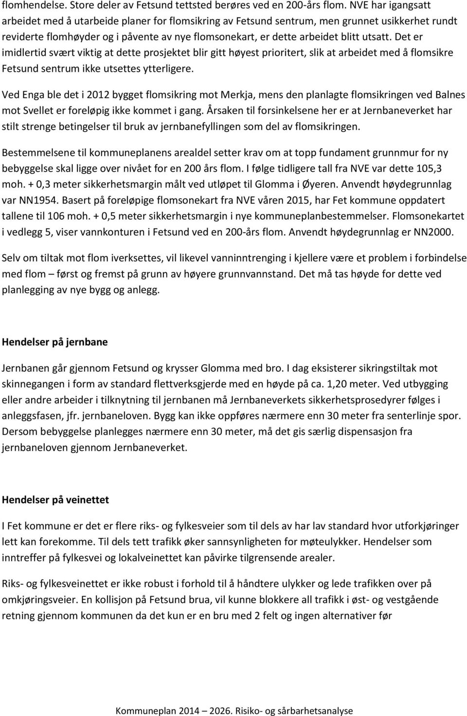 utsatt. Det er imidlertid svært viktig at dette prosjektet blir gitt høyest prioritert, slik at arbeidet med å flomsikre Fetsund sentrum ikke utsettes ytterligere.