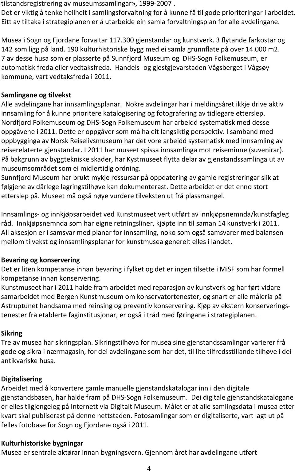 3 flytande farkostar og 142 som ligg på land. 190 kulturhistoriske bygg med ei samla grunnflate på over 14.000 m2.