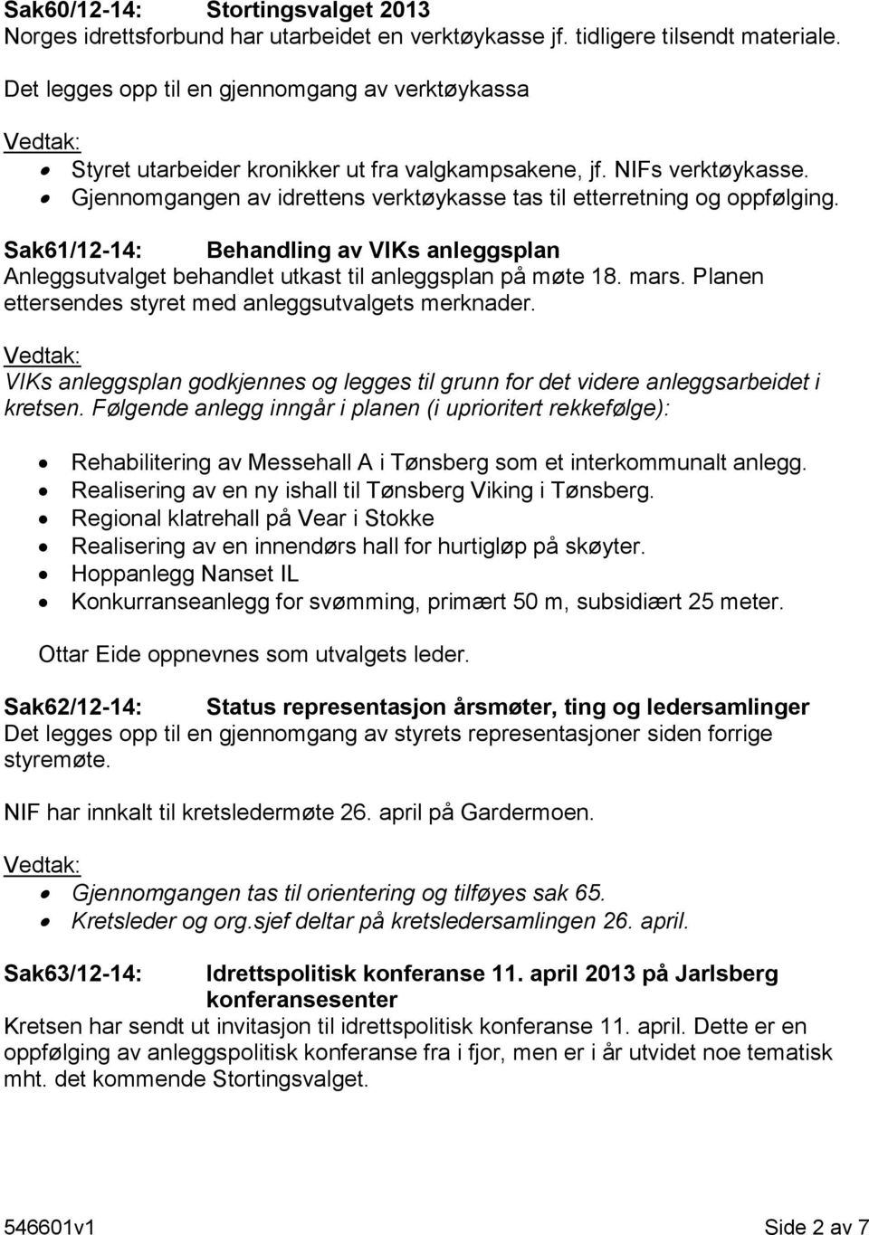 Sak61/12-14: Behandling av VIKs anleggsplan Anleggsutvalget behandlet utkast til anleggsplan på møte 18. mars. Planen ettersendes styret med anleggsutvalgets merknader.