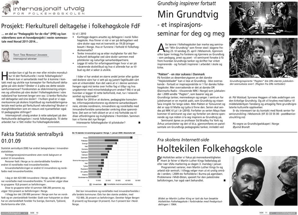 Hvem kan vi samarbeide med for å komme i kontakt med og utvikle nye konsepter for flerkulturell deltagelse på våre skoler? Ønsker vi å påta oss dette sosiale samfunnsansvar?