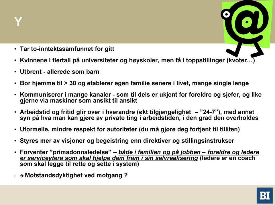 hverandre (økt tilgjengelighet 24-7 ), med annet syn på hva man kan gjøre av private ting i arbeidstiden, i den grad den overholdes Uformelle, mindre respekt for autoriteter (du må gjøre deg fortjent