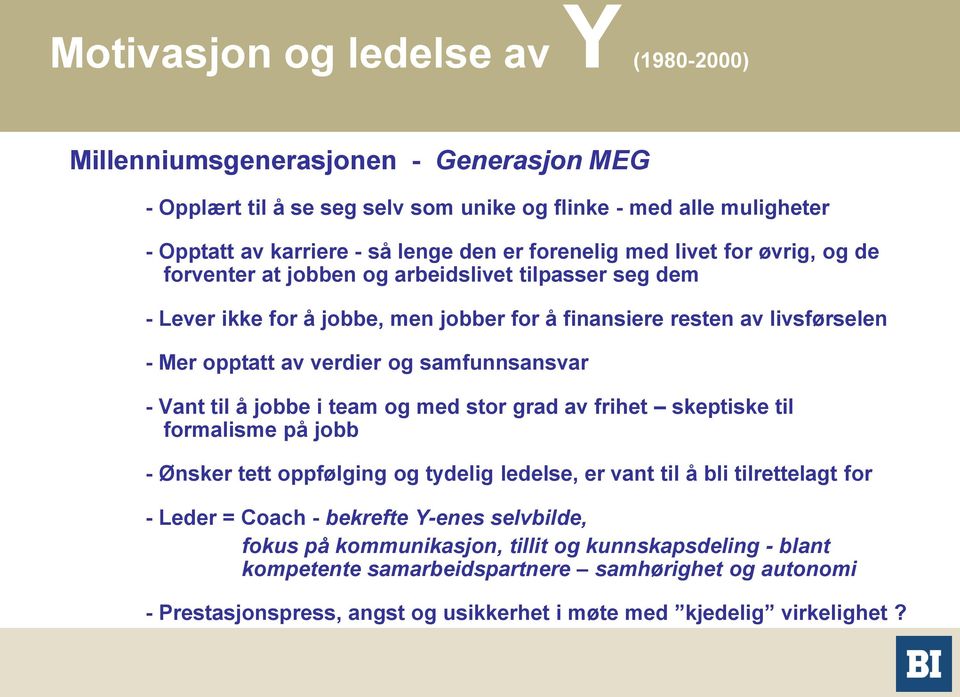 samfunnsansvar - Vant til å jobbe i team og med stor grad av frihet skeptiske til formalisme på jobb - Ønsker tett oppfølging og tydelig ledelse, er vant til å bli tilrettelagt for - Leder = Coach -