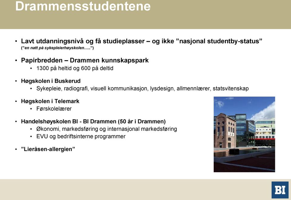 . ) Papirbredden Drammen kunnskapspark 1300 på heltid og 600 på deltid Høgskolen i Buskerud Sykepleie, radiografi, visuell