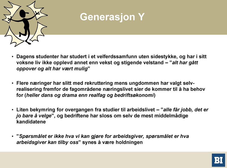 behov for (heller dans og drama enn realfag og bedriftsøkonomi) Liten bekymring for overgangen fra studier til arbeidslivet alle får jobb, det er jo bare å velge, og