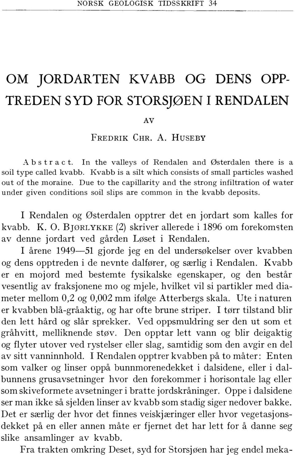 Due to the capillarity and the strong infiltration of water under given conditions soil slips are common in the kvabb deposits. I Rendalen og Østerdalen opptrer det en jordart som kalles for kvabb. K.