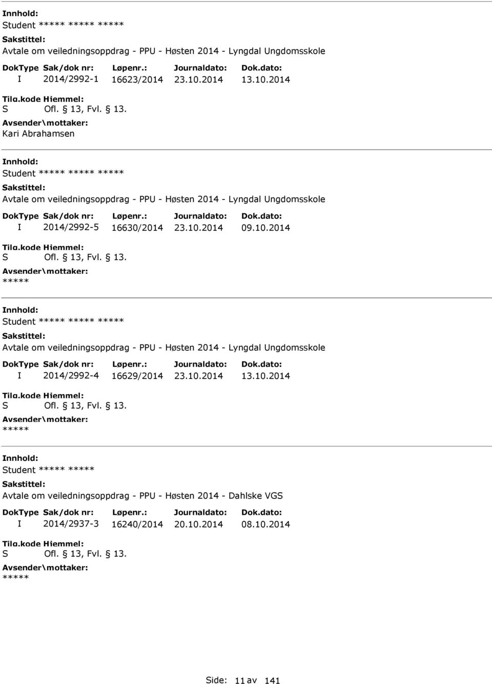 13, Fvl. 13. ***** 23.10.2014 13.10.2014 Student ***** ***** Avtale om veiledningsoppdrag - PPU - Høsten 2014 - Dahlske VGS S 2014/2937-3 16240/2014 Ofl. 13, Fvl. 13. ***** 20.