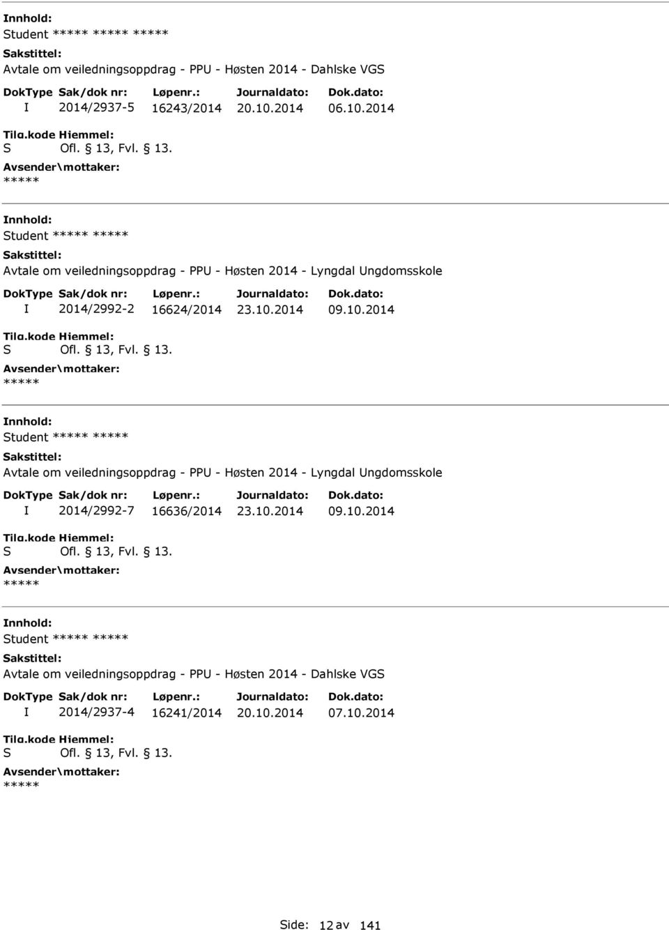 10.2014 Student ***** ***** Avtale om veiledningsoppdrag - PPU - Høsten 2014 - Lyngdal Ungdomsskole S 2014/2992-7 16636/2014 Ofl. 13, Fvl. 13. ***** 23.10.2014 09.