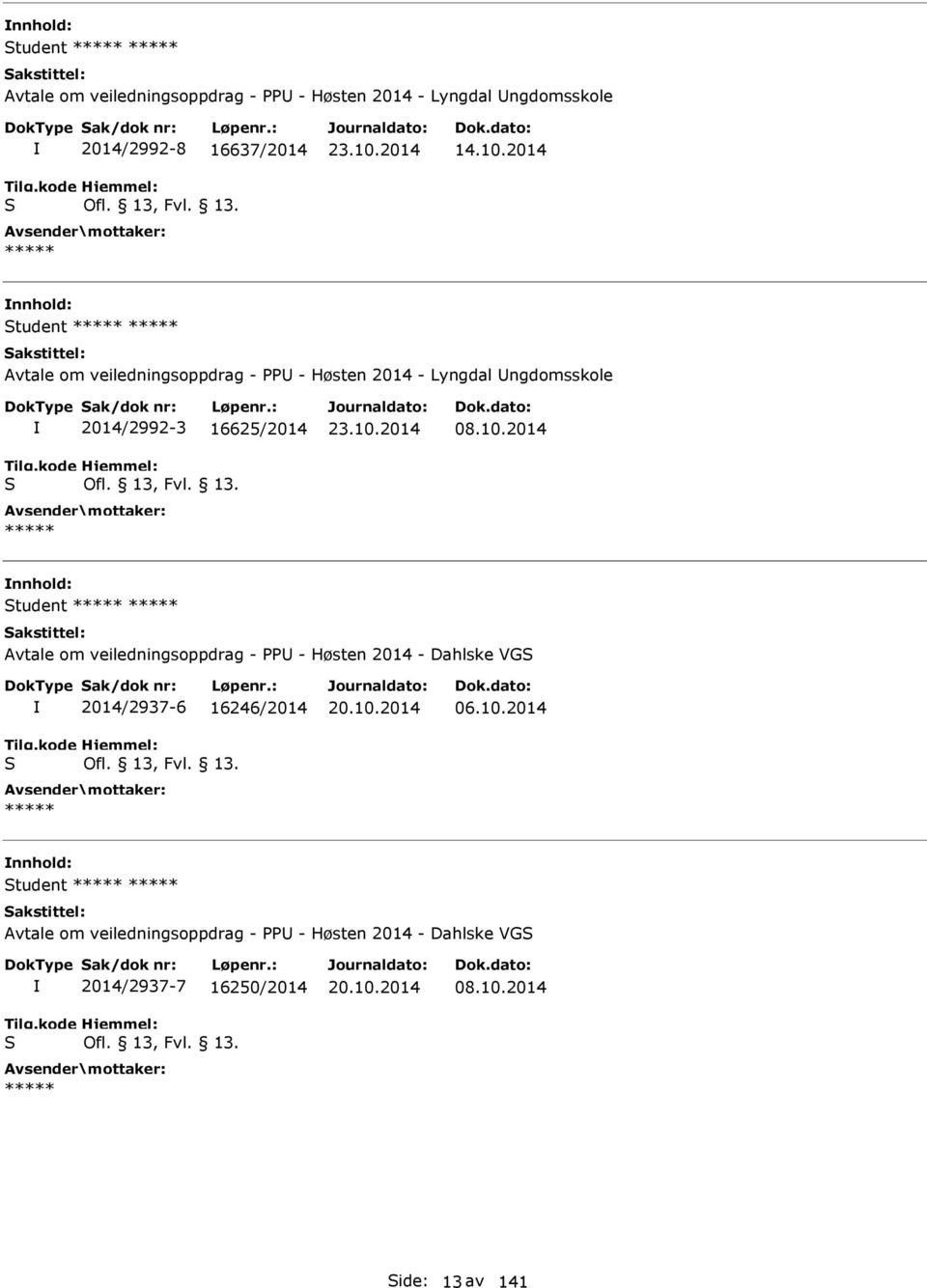 10.2014 Student ***** ***** Avtale om veiledningsoppdrag - PPU - Høsten 2014 - Dahlske VGS S 2014/2937-6 16246/2014 Ofl. 13, Fvl. 13. ***** 20.10.2014 06.10.2014 Student ***** ***** Avtale om veiledningsoppdrag - PPU - Høsten 2014 - Dahlske VGS S 2014/2937-7 16250/2014 Ofl.