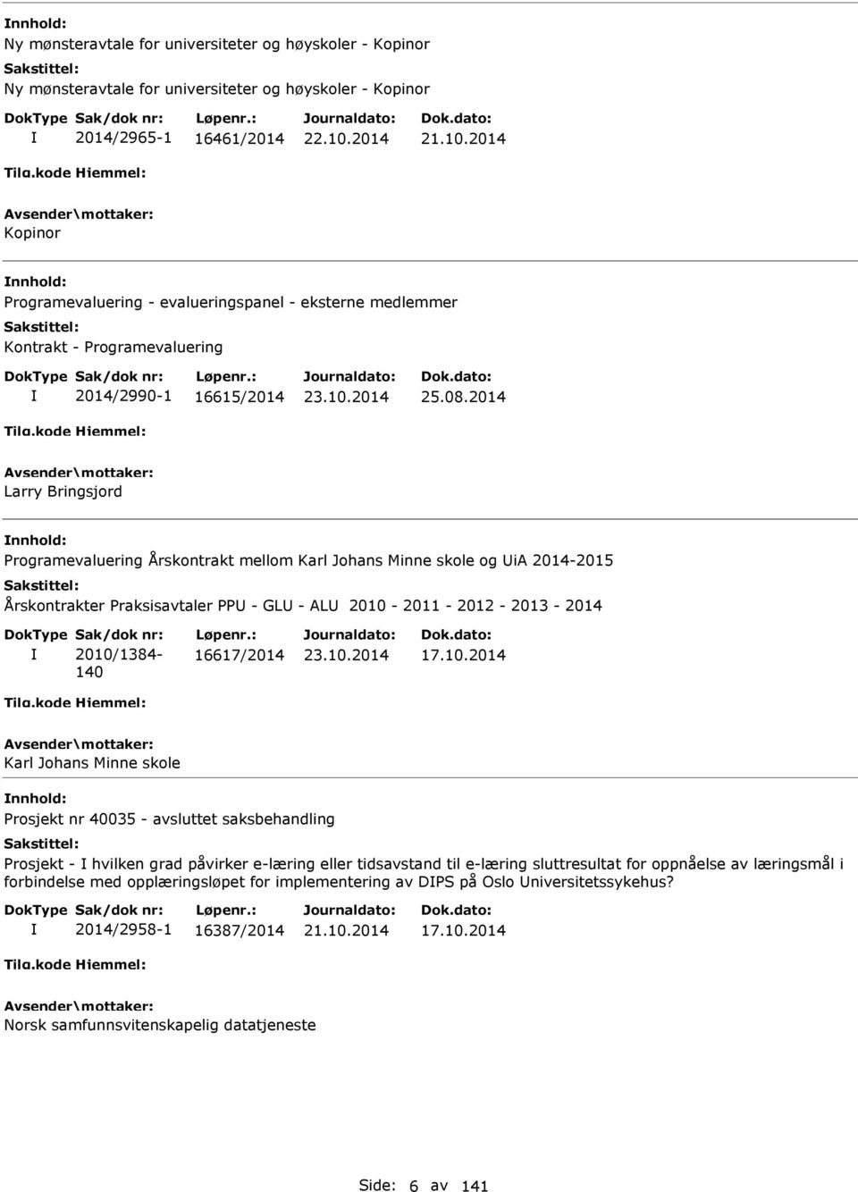 2014 Larry Bringsjord Programevaluering Årskontrakt mellom Karl Johans Minne skole og UiA 2014-2015 Årskontrakter Praksisavtaler PPU - GLU - ALU 2010-2011 - 2012-2013 - 2014 Sak/dok nr: 2010/1384-140
