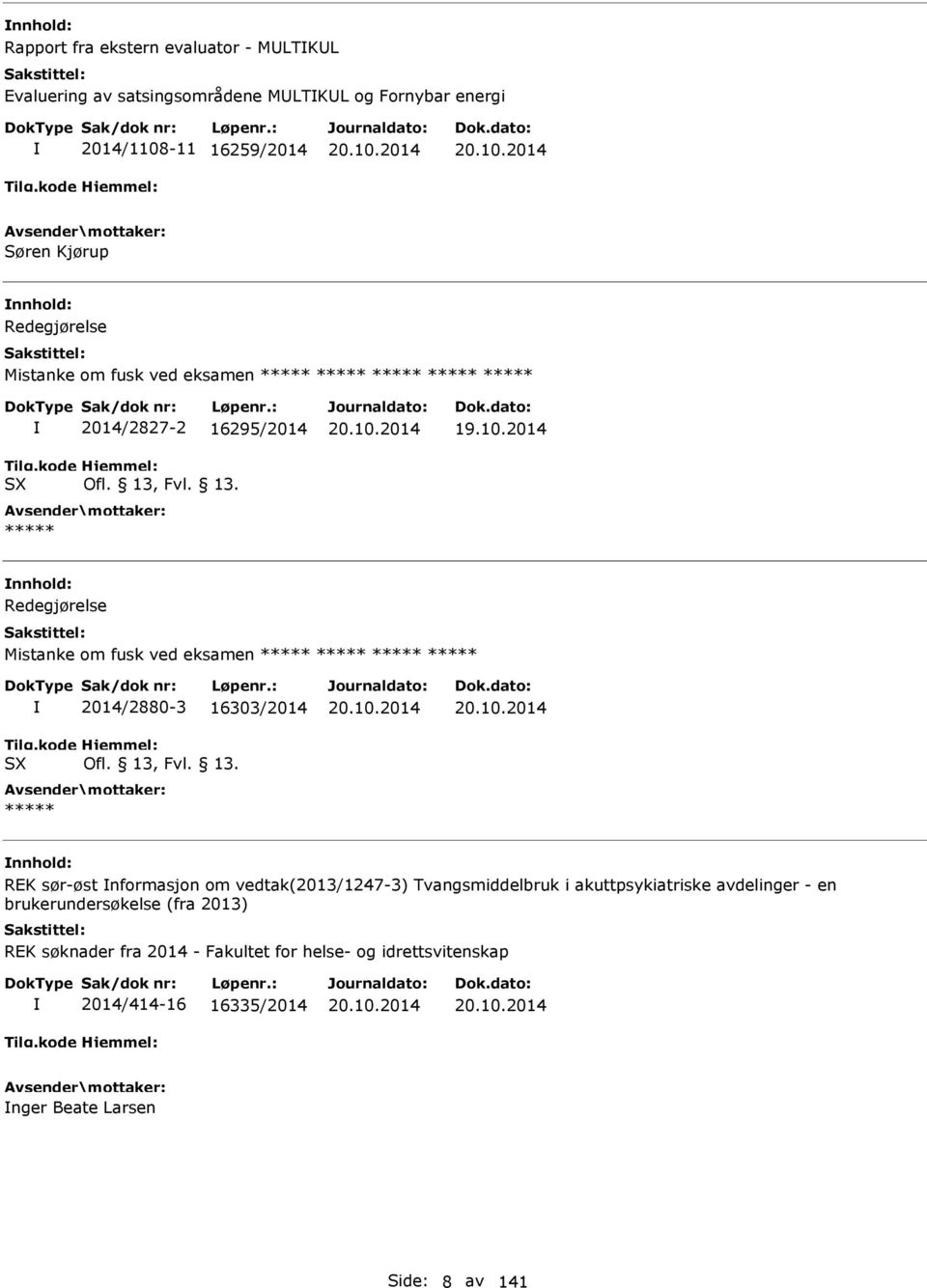 10.2014 Redegjørelse Mistanke om fusk ved eksamen ***** ***** ***** ***** S 2014/2880-3 16303/2014 Ofl. 13, Fvl. 13. ***** 20.10.2014 20.10.2014 REK sør-øst nformasjon om