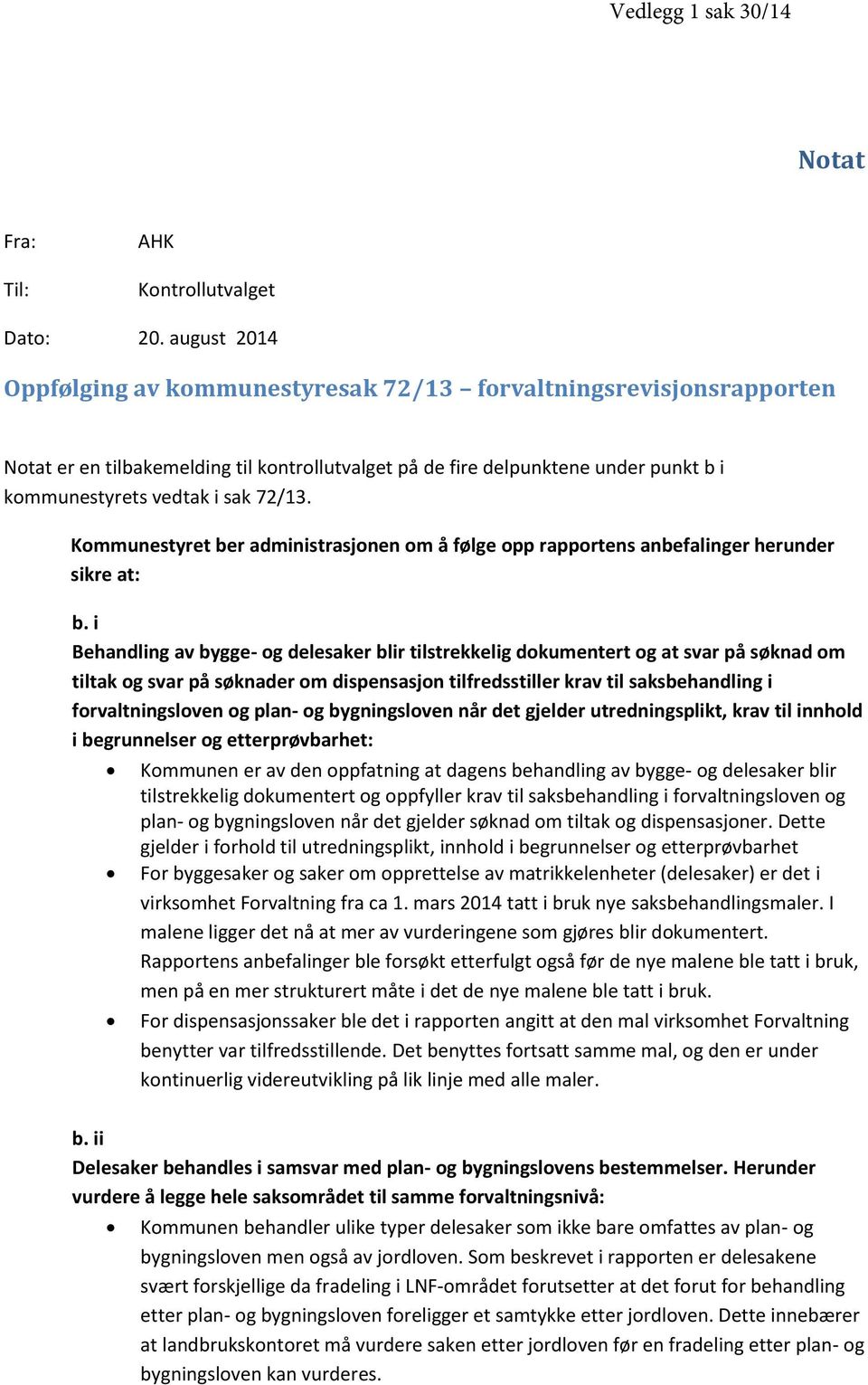 Kommunestyret ber administrasjonen om å følge opp rapportens anbefalinger herunder sikre at: b.