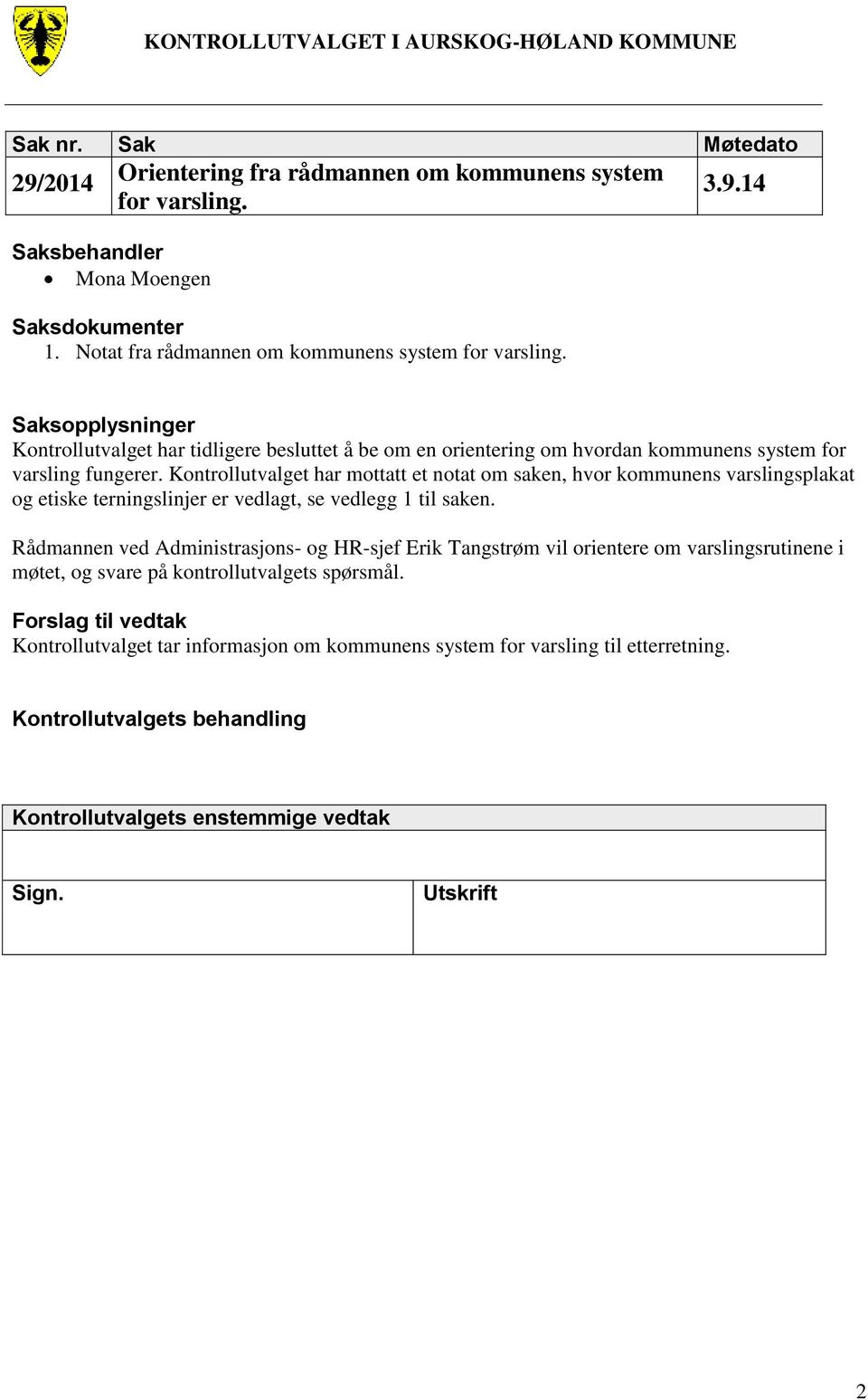 Kontrollutvalget har mottatt et notat om saken, hvor kommunens varslingsplakat og etiske terningslinjer er vedlagt, se vedlegg 1 til saken.