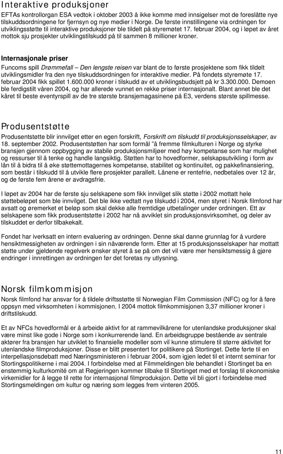 februar 2004, og i løpet av året mottok sju prosjekter utviklingstilskudd på til sammen 8 millioner kroner.