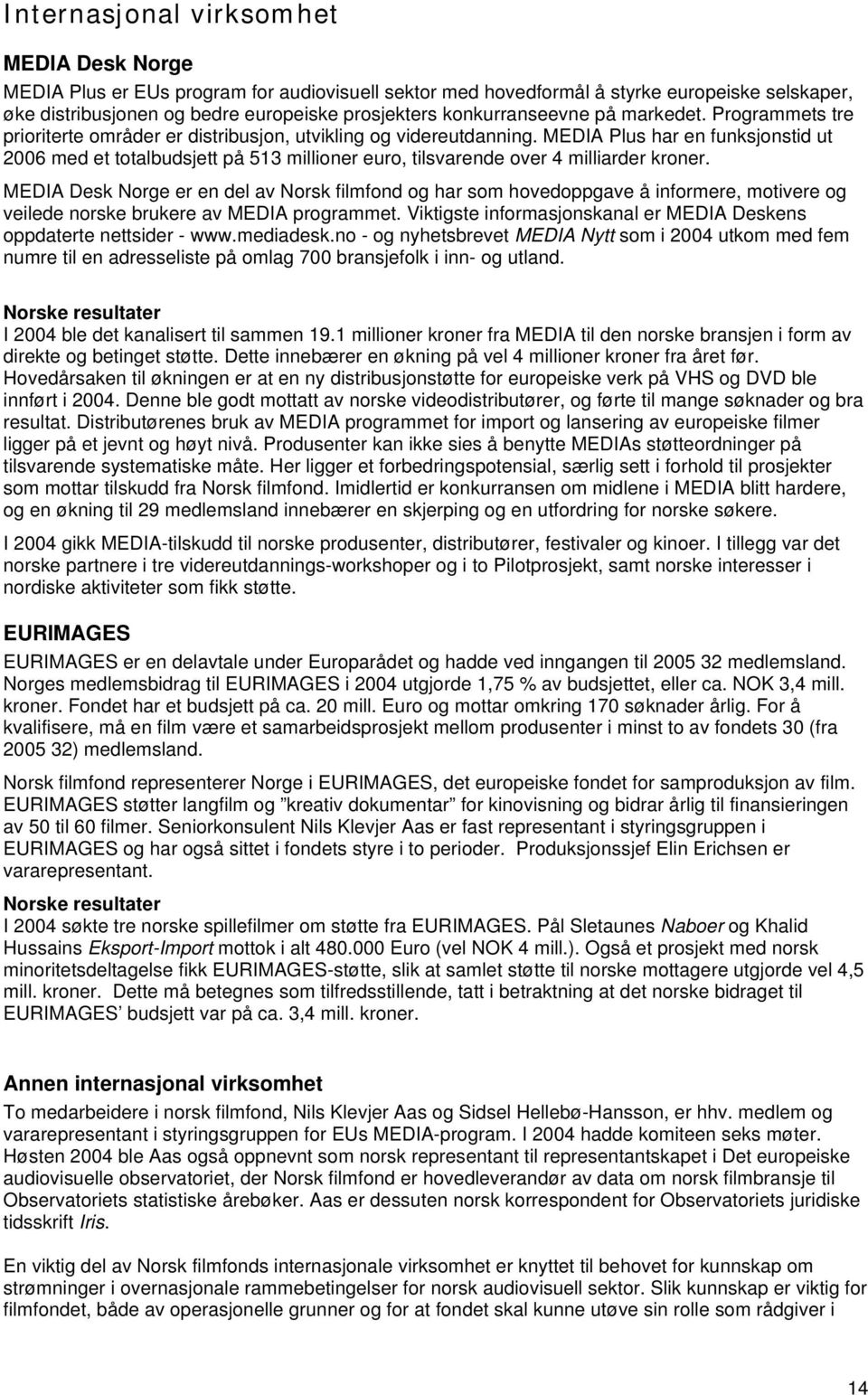 MEDIA Plus har en funksjonstid ut 2006 med et totalbudsjett på 513 millioner euro, tilsvarende over 4 milliarder kroner.