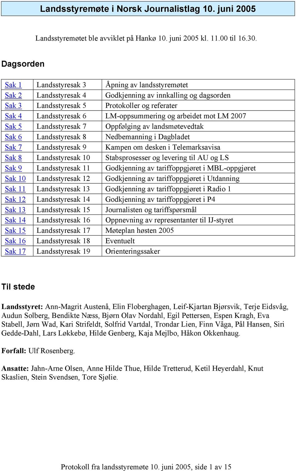 LM-oppsummering og arbeidet mot LM 2007 Sak 5 Landsstyresak 7 Oppfølging av landsmøtevedtak Sak 6 Landsstyresak 8 Nedbemanning i Dagbladet Sak 7 Landsstyresak 9 Kampen om desken i Telemarksavisa Sak