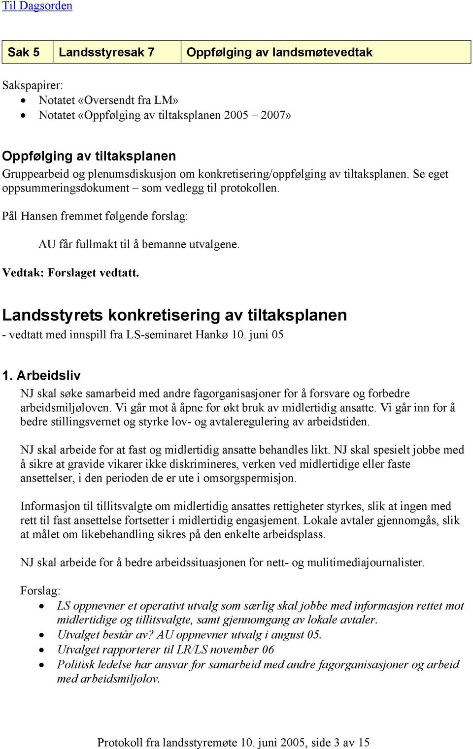 Vedtak: Forslaget vedtatt. Landsstyrets konkretisering av tiltaksplanen - vedtatt med innspill fra LS-seminaret Hankø 10. juni 05 1.