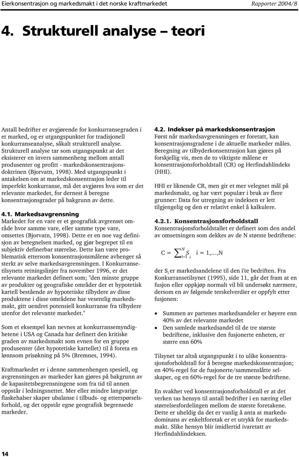 Strukturell analyse tar som utgangspunkt at det eksisterer en invers sammenheng mellom antall produsenter og profitt - markedskonsentrasjonsdoktrinen (Bjorvatn, 998).