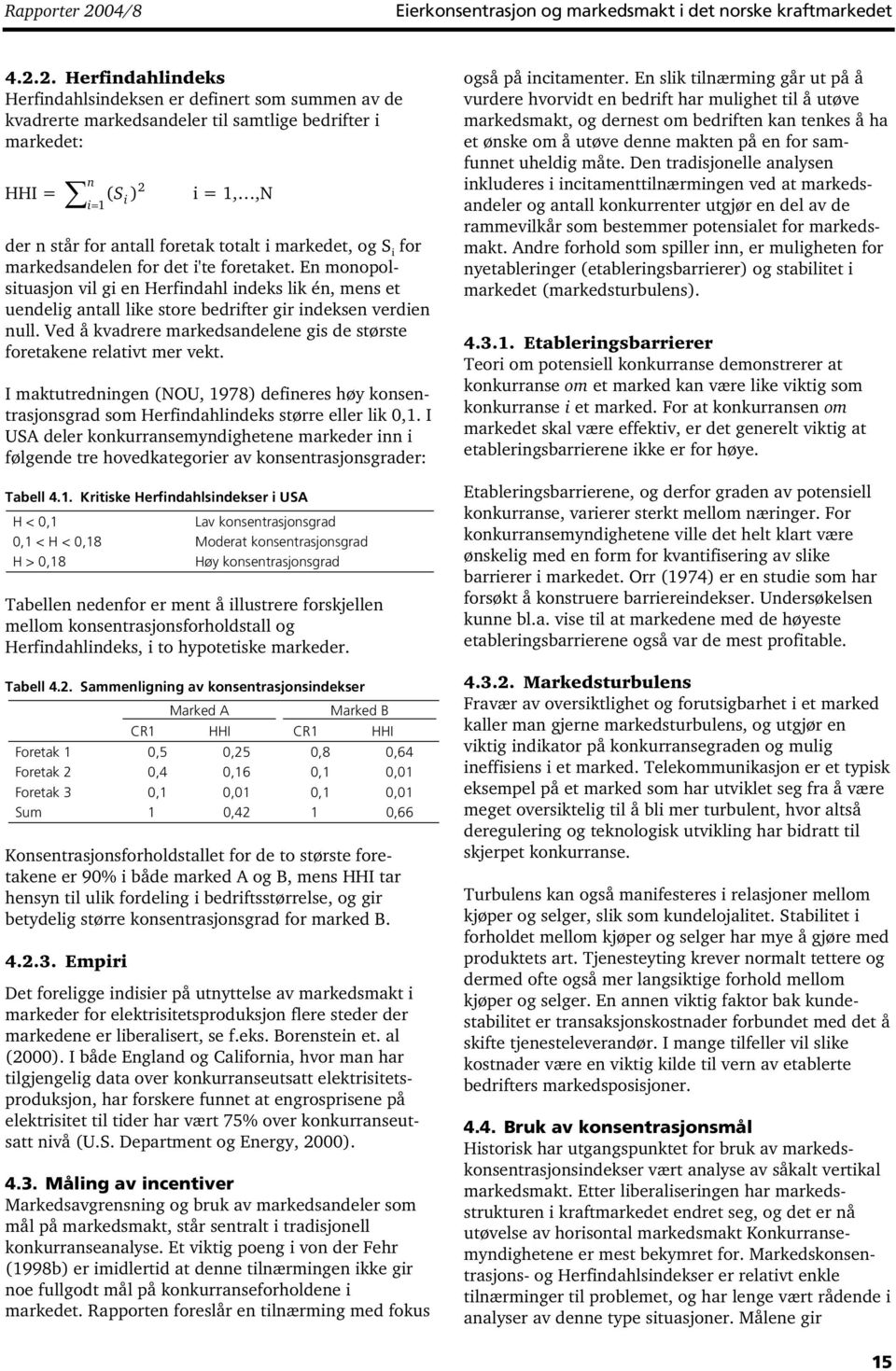 2. Herfindahlindeks Herfindahlsindeksen er definert som summen av de kvadrerte markedsandeler til samtlige bedrifter i markedet: n 2 HHI = ( S i = i ) i =,,N der n står for antall foretak totalt i