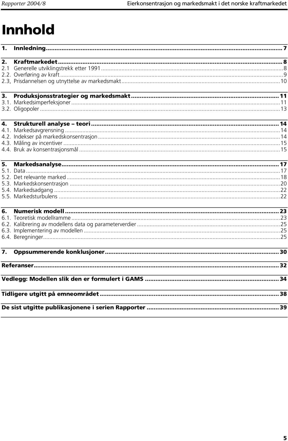 ..4 4.. Måling av incentiver...5 4.4. Bruk av konsentrasjonsmål...5 5. Markedsanalyse... 7 5.. Data...7 5.2. Det relevante marked...8 5.. Markedskonsentrasjon...20 5.4. Markedsadgang...22 5.5. Markedsturbulens.