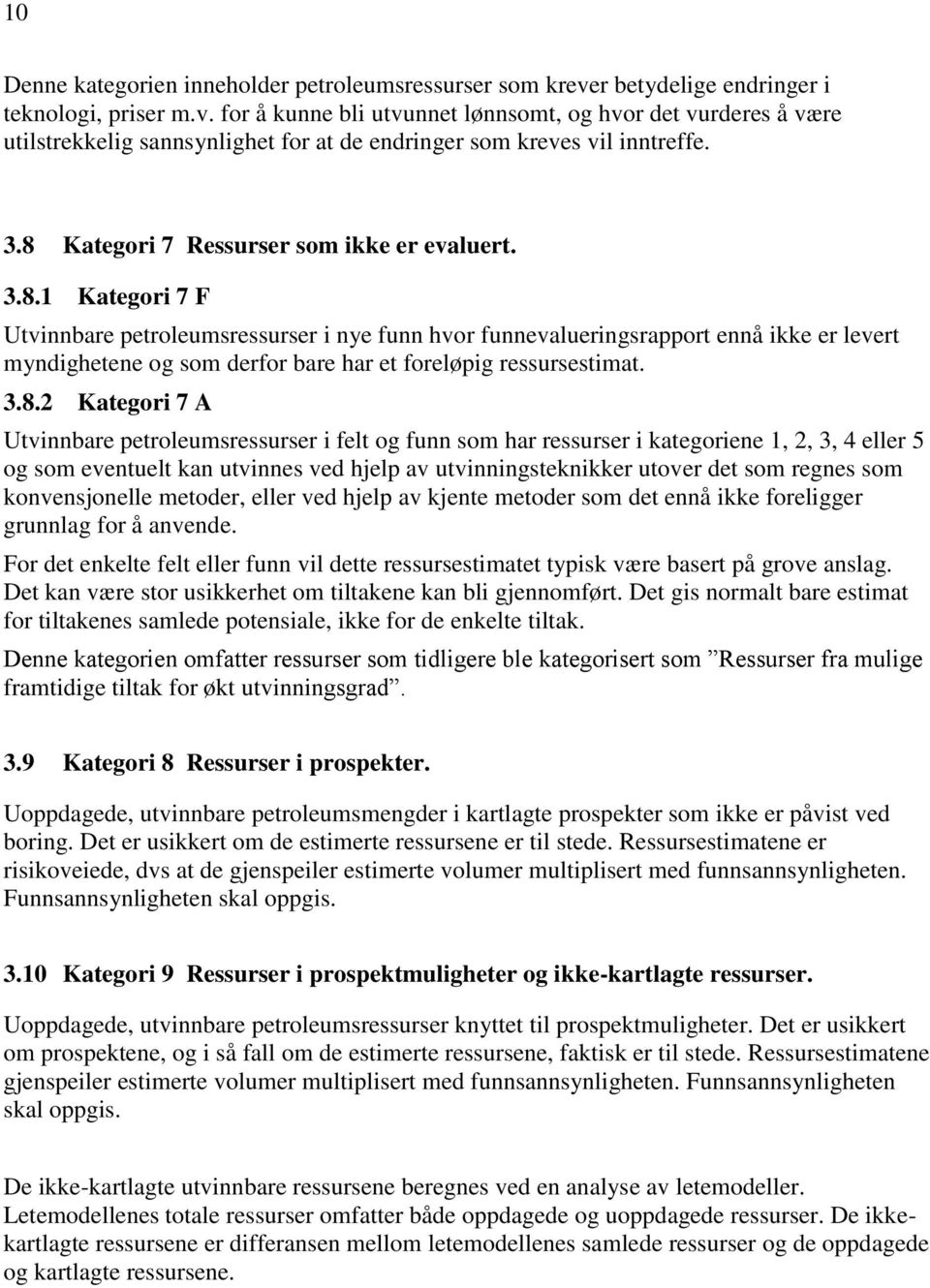 3.8.2 Kategori 7 A Utvinnbare petroleumsressurser i felt og funn som har ressurser i kategoriene 1, 2, 3, 4 eller 5 og som eventuelt kan utvinnes ved hjelp av utvinningsteknikker utover det som