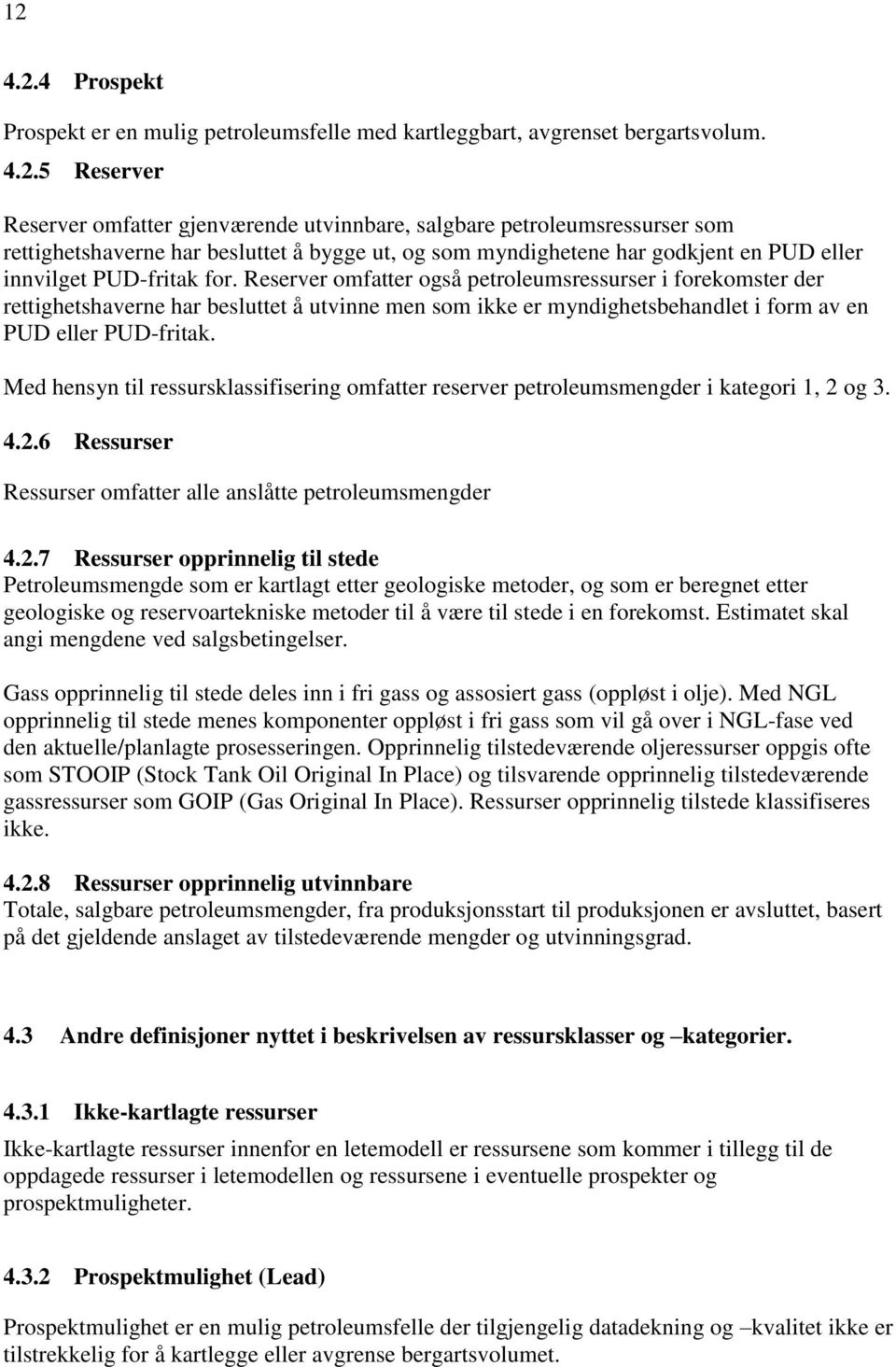 Reserver omfatter også petroleumsressurser i forekomster der rettighetshaverne har besluttet å utvinne men som ikke er myndighetsbehandlet i form av en PUD eller PUD-fritak.