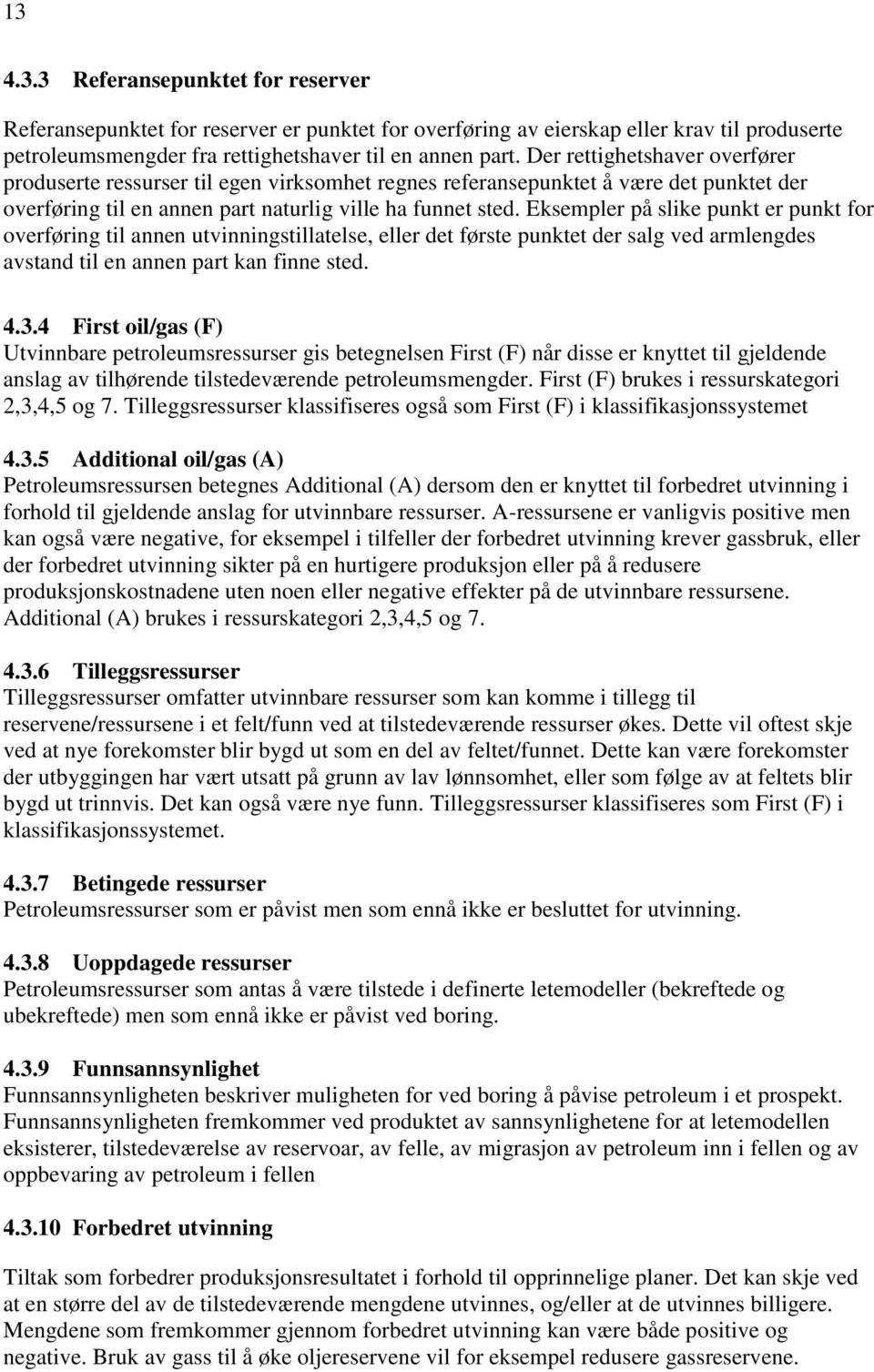 Eksempler på slike punkt er punkt for overføring til annen utvinningstillatelse, eller det første punktet der salg ved armlengdes avstand til en annen part kan finne sted. 4.3.