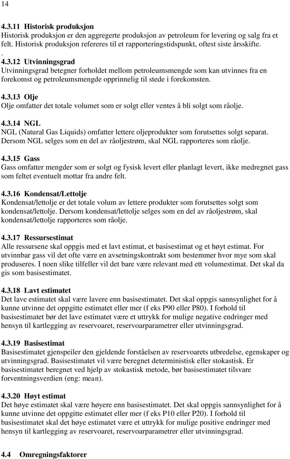 12 Utvinningsgrad Utvinningsgrad betegner forholdet mellom petroleumsmengde som kan utvinnes fra en forekomst og petroleumsmengde opprinnelig til stede i forekomsten. 4.3.