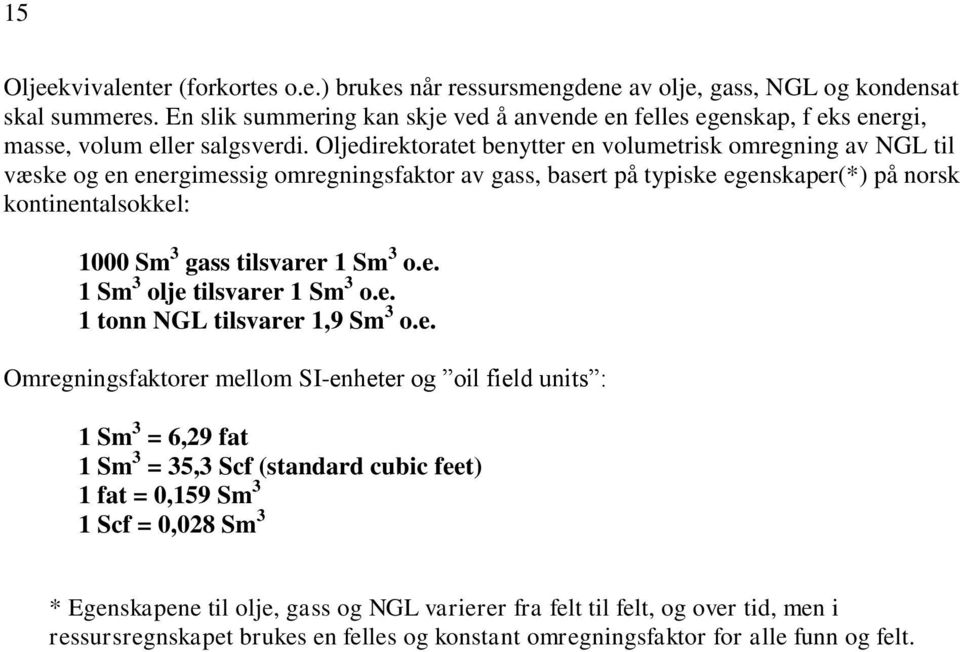 Oljedirektoratet benytter en volumetrisk omregning av NGL til væske og en energimessig omregningsfaktor av gass, basert på typiske egenskaper(*) på norsk kontinentalsokkel: 1000 Sm 3 gass tilsvarer 1