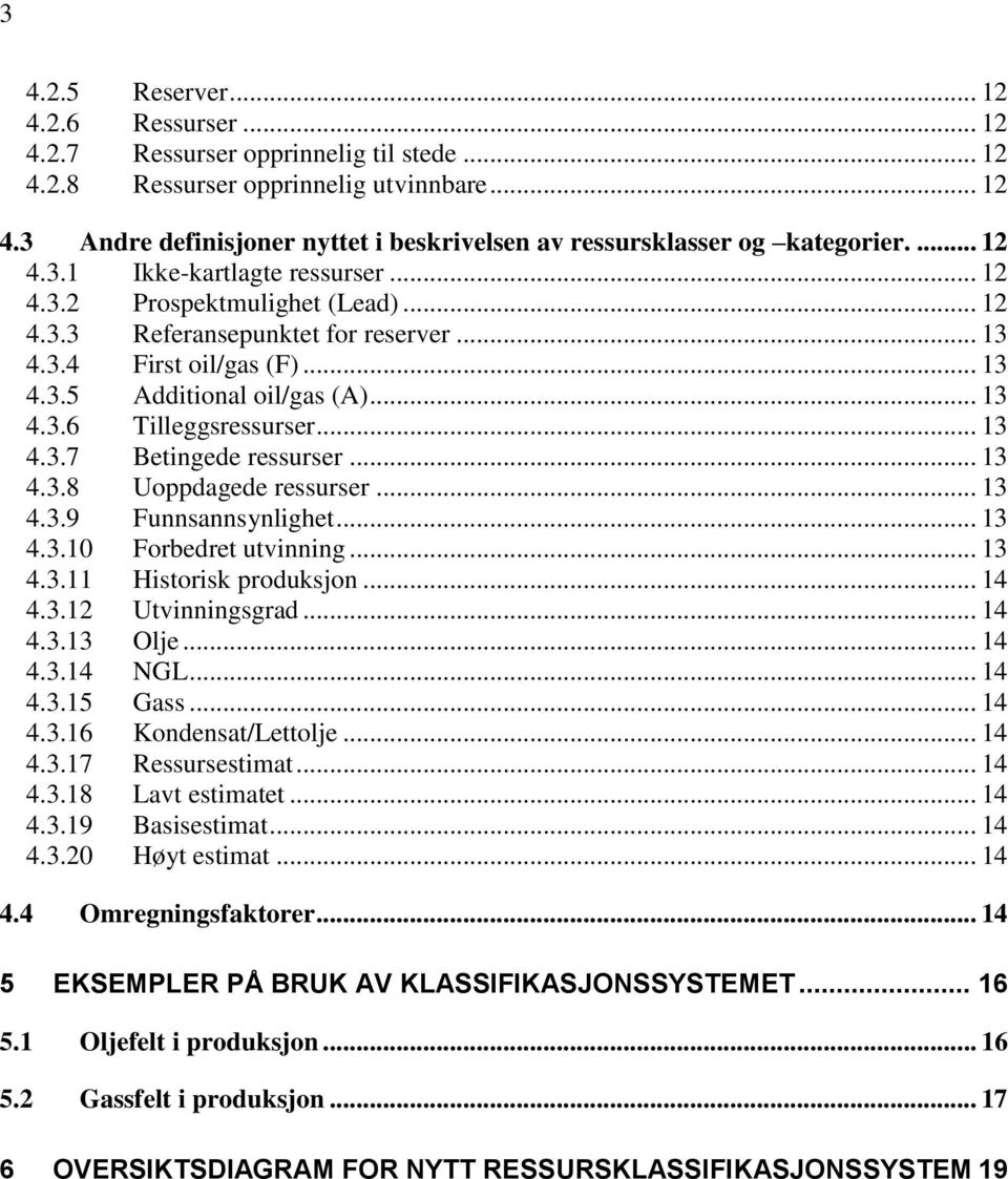 .. 13 4.3.7 Betingede ressurser... 13 4.3.8 Uoppdagede ressurser... 13 4.3.9 Funnsannsynlighet... 13 4.3.10 Forbedret utvinning... 13 4.3.11 Historisk produksjon... 14 4.3.12 Utvinningsgrad... 14 4.3.13 Olje.