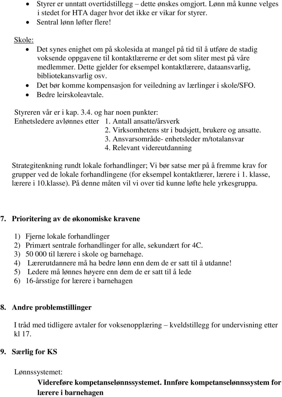 Dette gjelder for eksempel kontaktlærere, dataansvarlig, bibliotekansvarlig osv. Det bør komme kompensasjon for veiledning av lærlinger i skole/sfo. Bedre leirskoleavtale. Styreren vår er i kap. 3.4.