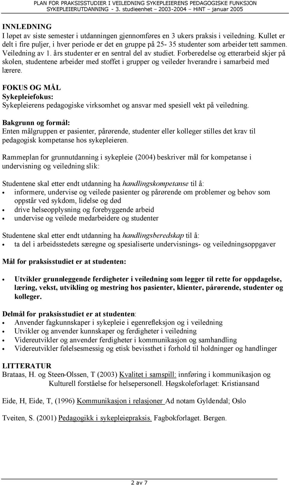 Forberedelse og etterarbeid skjer på skolen, studentene arbeider med stoffet i grupper og veileder hverandre i samarbeid med lærere.