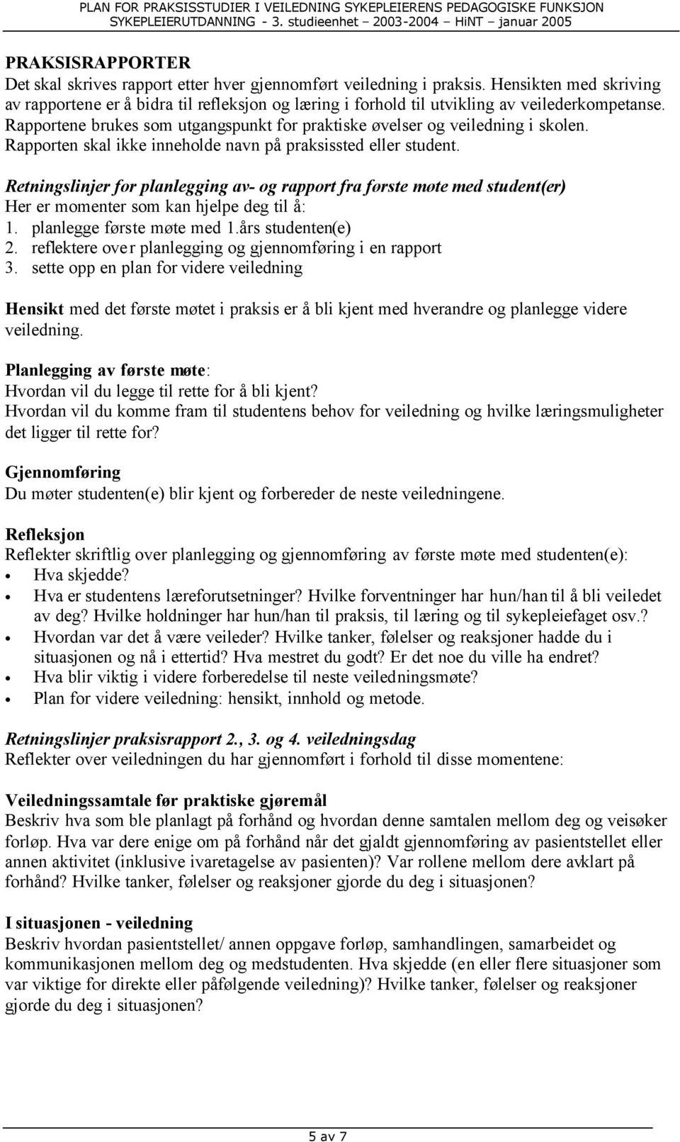 Rapporten skal ikke inneholde navn på praksissted eller student. Retningslinjer for planlegging av- og rapport fra første møte med student(er) Her er momenter som kan hjelpe deg til å: 1.