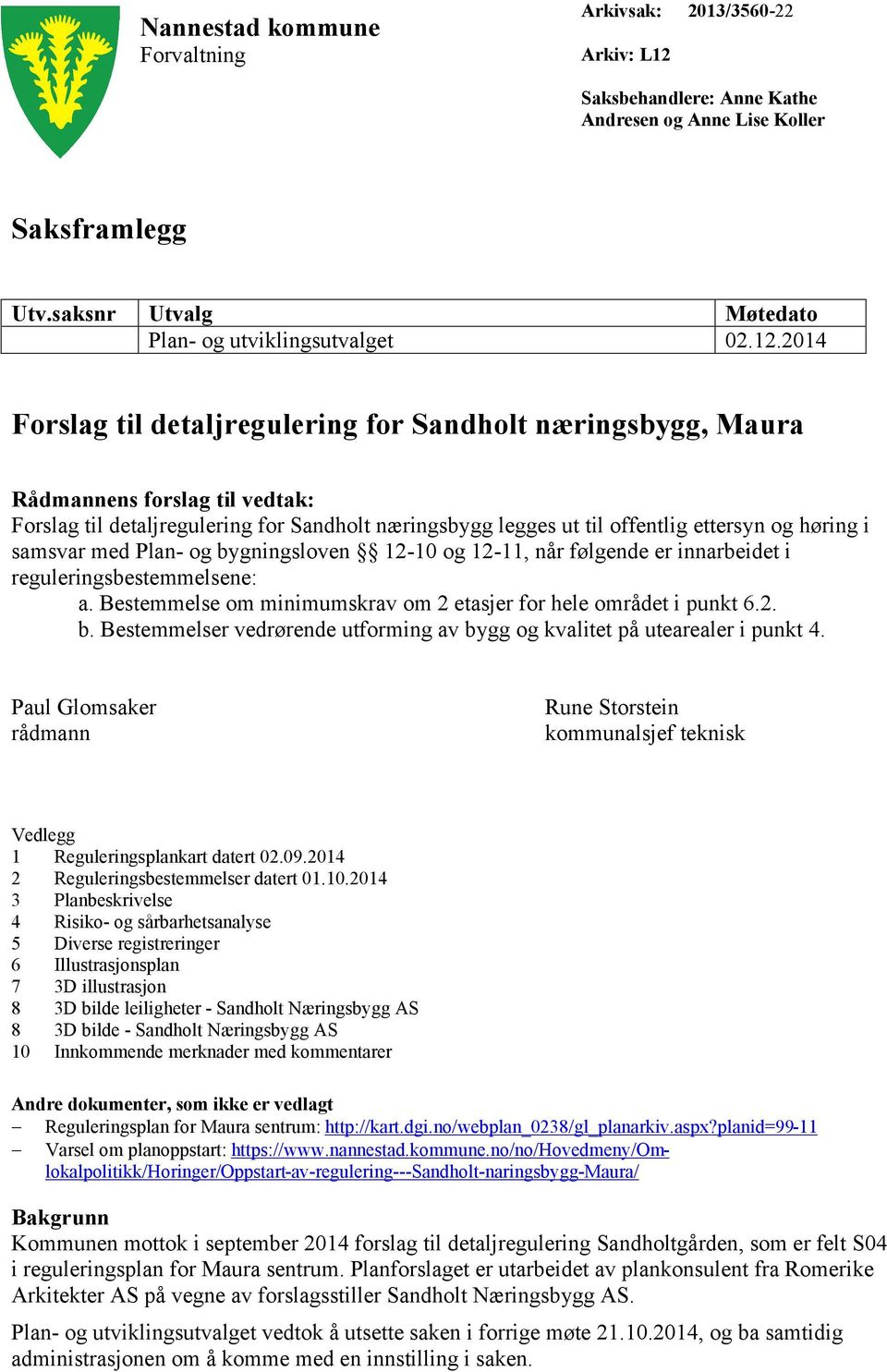 2014 Forslag til detaljregulering for Sandholt næringsbygg, Maura Rådmannens forslag til vedtak: Forslag til detaljregulering for Sandholt næringsbygg legges ut til offentlig ettersyn og høring i