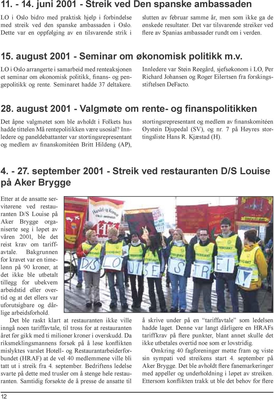 15. august 2001 - Seminar om økonomisk politikk m.v. LO i Oslo arrangerte i samarbeid med renteaksjonen et seminar om økonomisk politikk, finans- og pengepolitikk og rente.