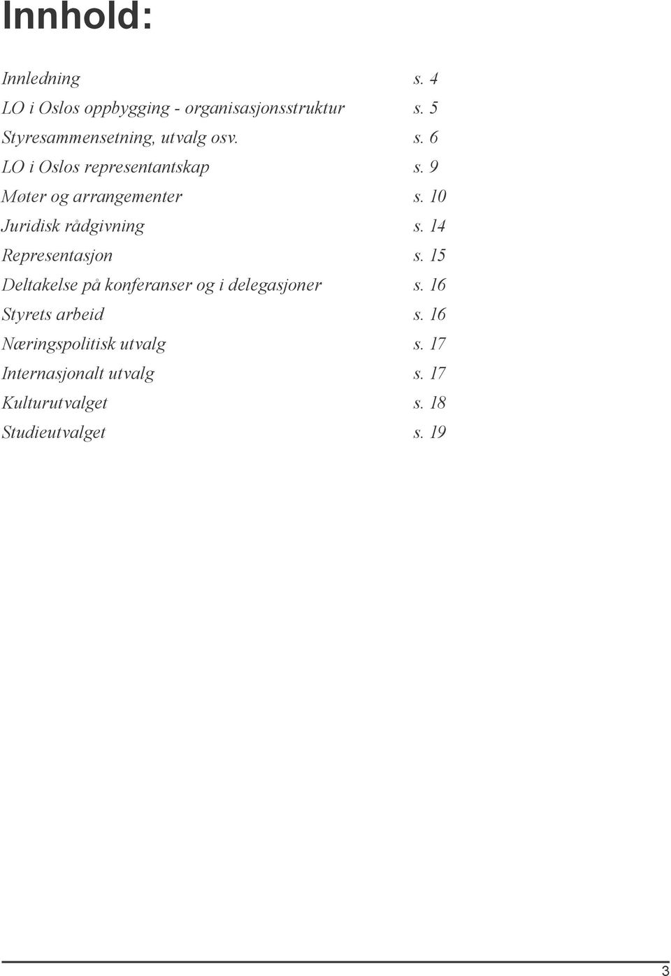 10 Juridisk rådgivning s. 14 Representasjon s. 15 Deltakelse på konferanser og i delegasjoner s.