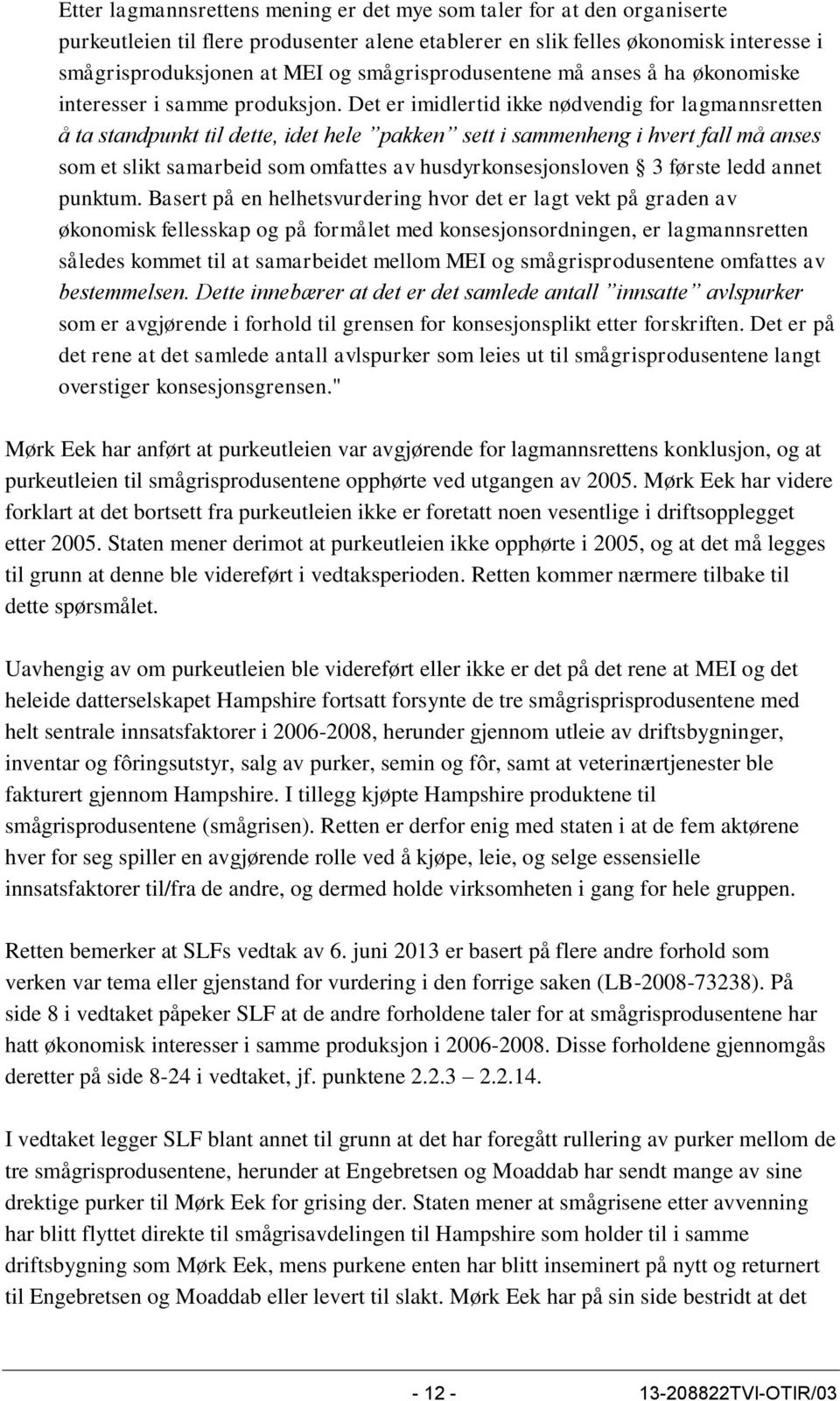 Det er imidlertid ikke nødvendig for lagmannsretten å ta standpunkt til dette, idet hele pakken sett i sammenheng i hvert fall må anses som et slikt samarbeid som omfattes av husdyrkonsesjonsloven 3