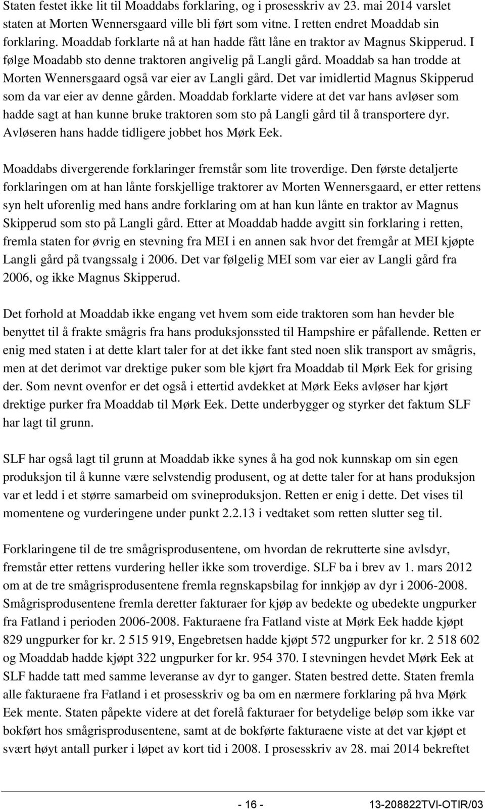 Moaddab sa han trodde at Morten Wennersgaard også var eier av Langli gård. Det var imidlertid Magnus Skipperud som da var eier av denne gården.