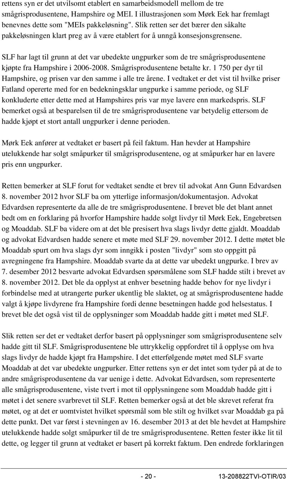 SLF har lagt til grunn at det var ubedekte ungpurker som de tre smågrisprodusentene kjøpte fra Hampshire i 2006-2008. Smågrisprodusentene betalte kr.