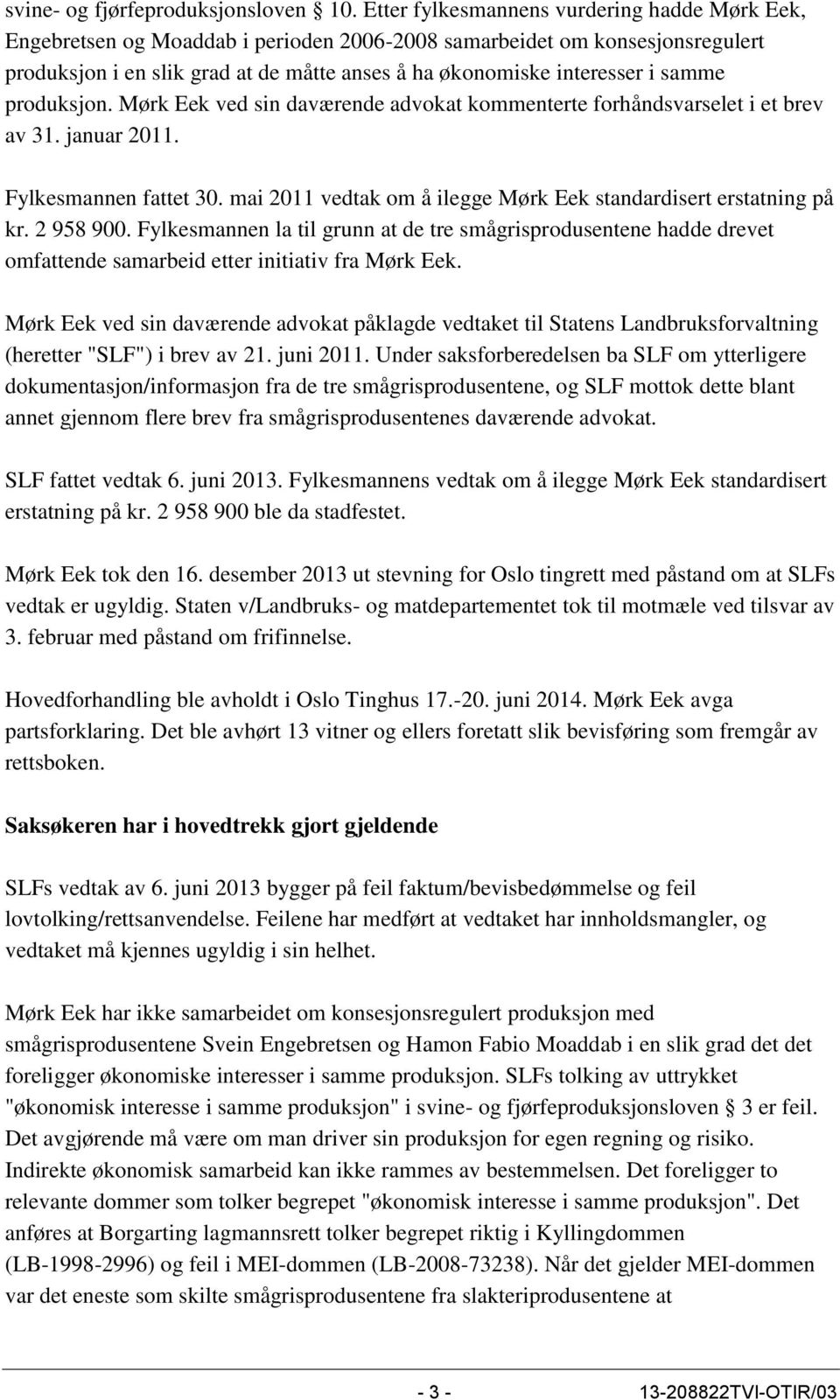 samme produksjon. Mørk Eek ved sin daværende advokat kommenterte forhåndsvarselet i et brev av 31. januar 2011. Fylkesmannen fattet 30.