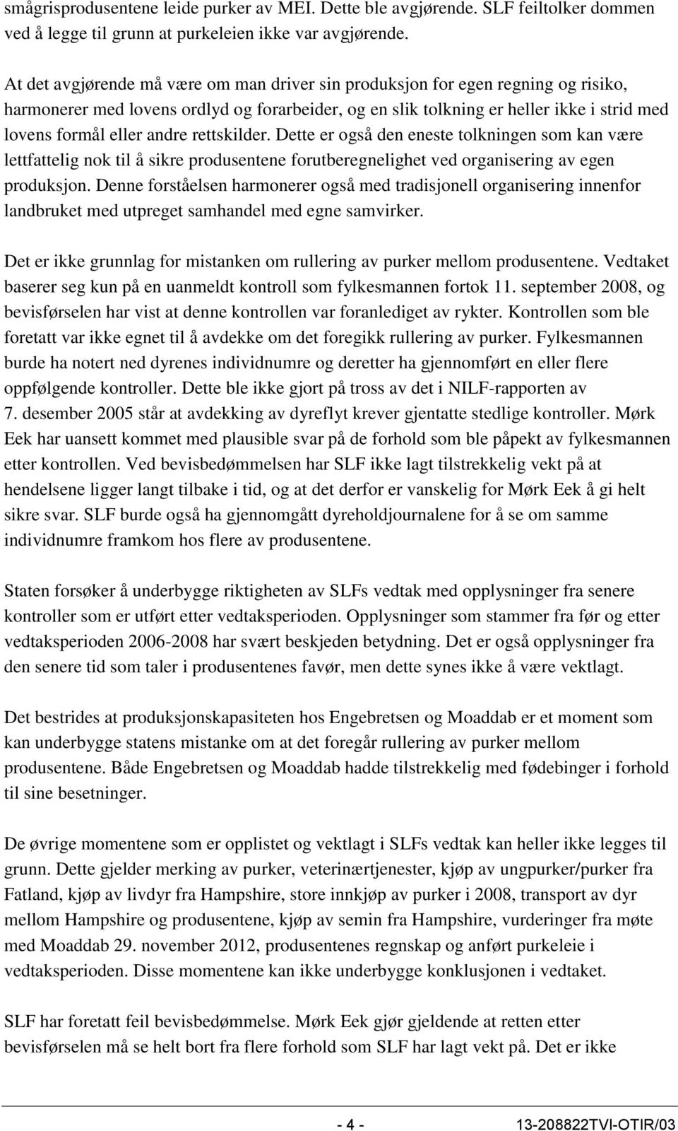 andre rettskilder. Dette er også den eneste tolkningen som kan være lettfattelig nok til å sikre produsentene forutberegnelighet ved organisering av egen produksjon.