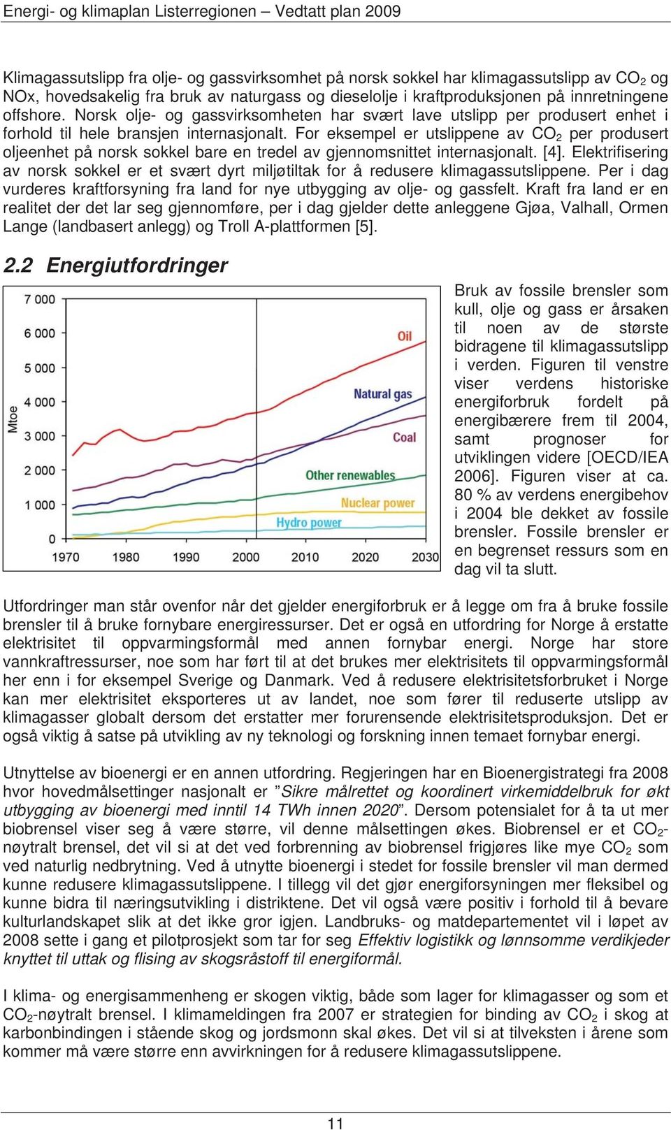 For eksempel er utslippene av CO 2 per produsert oljeenhet på norsk sokkel bare en tredel av gjennomsnittet internasjonalt. [4].