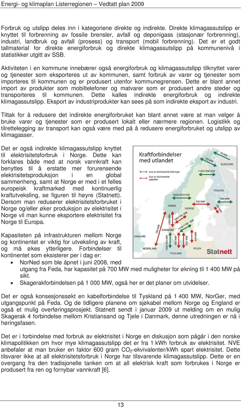 Det er et godt tallmaterial for direkte energiforbruk og direkte klimagassutslipp på kommunenivå i statistikker utgitt av SSB.