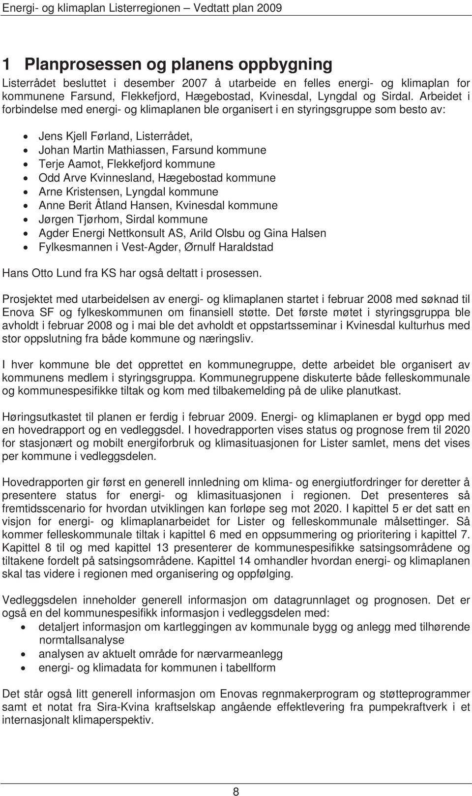 kommune Odd Arve Kvinnesland, Hægebostad kommune Arne Kristensen, Lyngdal kommune Anne Berit Åtland Hansen, Kvinesdal kommune Jørgen Tjørhom, Sirdal kommune Agder Energi Nettkonsult AS, Arild Olsbu