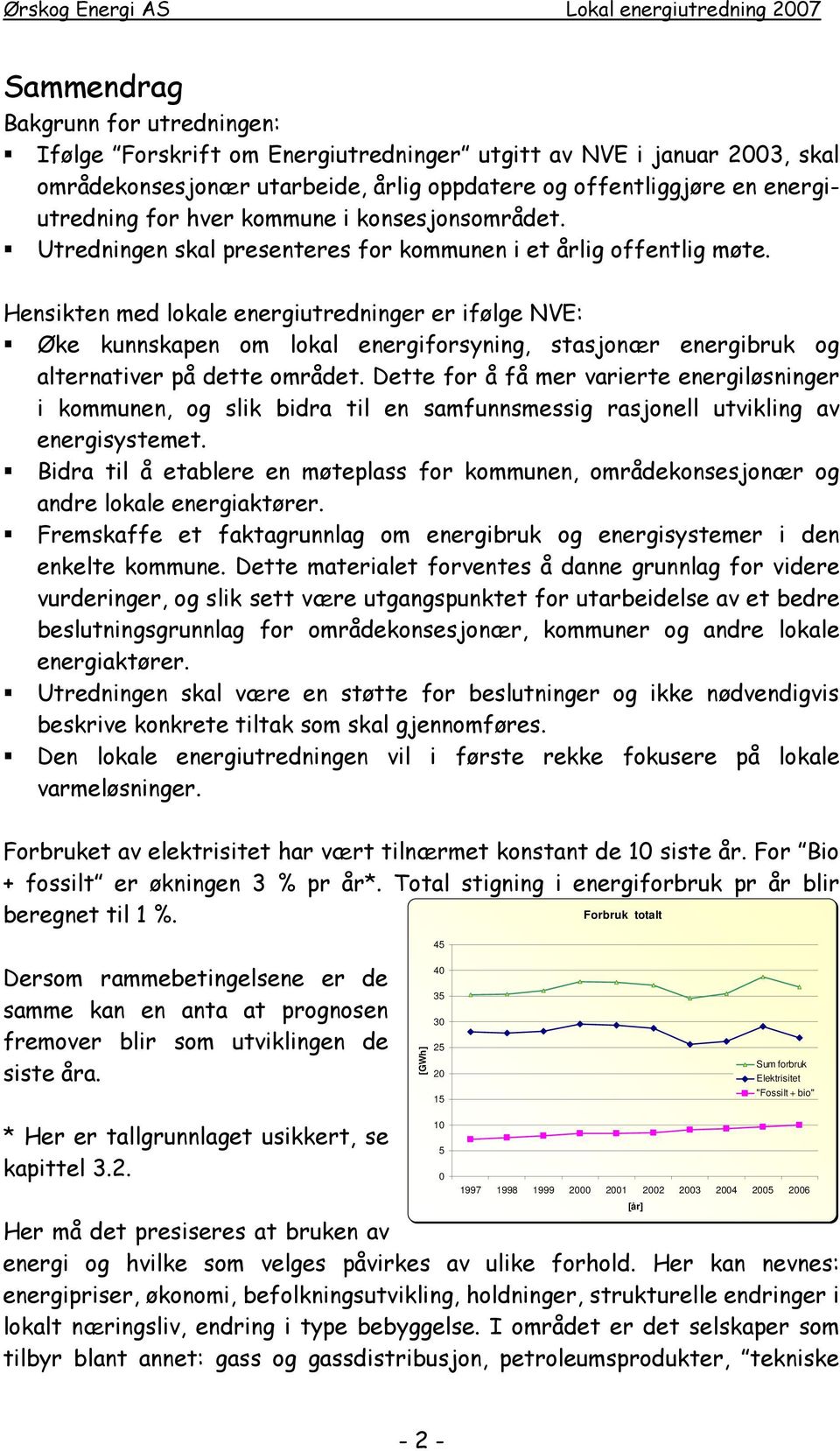 Hensikten med lokale energiutredninger er ifølge NVE: Øke kunnskapen om lokal energiforsyning, stasjonær energibruk og alternativer på dette området.