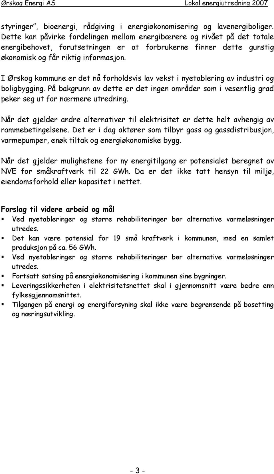 I Ørskog kommune er det nå forholdsvis lav vekst i nyetablering av industri og boligbygging. På bakgrunn av dette er det ingen områder som i vesentlig grad peker seg ut for nærmere utredning.