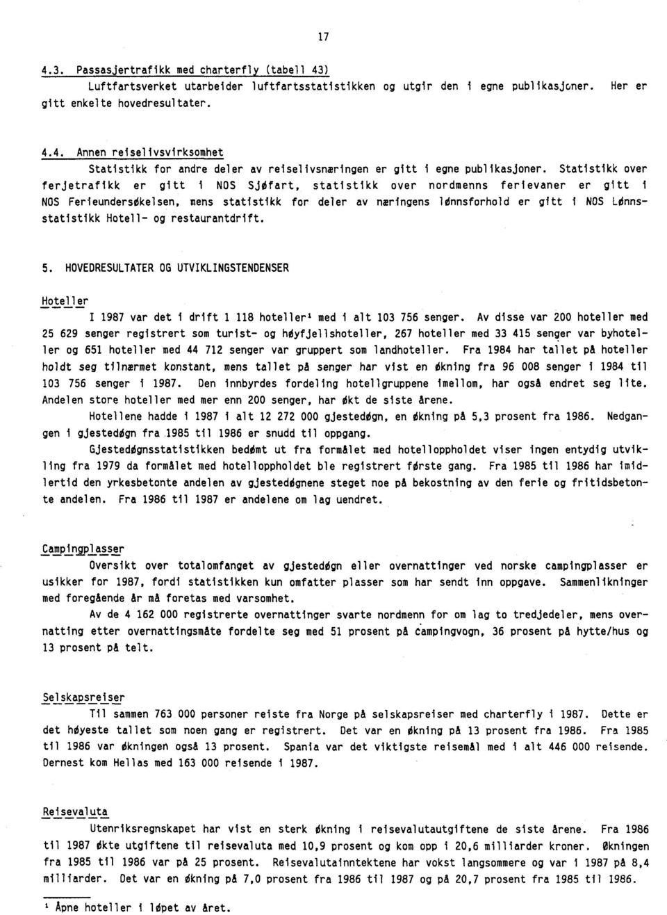 Ldnnsstatistikk Hotell og restaurantdrift. 5. HOVEDRESULTATER OG UTVIKLINGSTENDENSER Hoteller I 1987 var det i drift 1 118 hoteller' med i alt 103 756 senger.