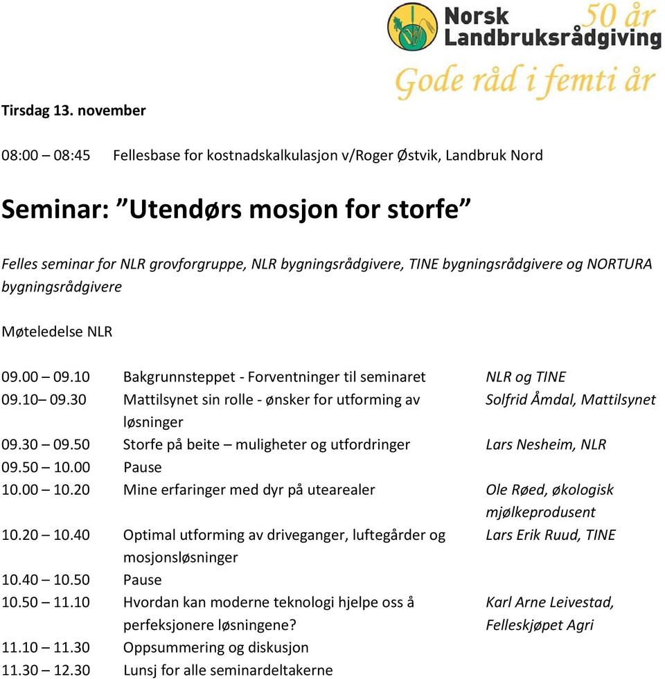 bygningsrådgivere og NORTURA bygningsrådgivere Møteledelse NLR 09.00 09.10 Bakgrunnsteppet - Forventninger til seminaret NLR og TINE 09.10 09.