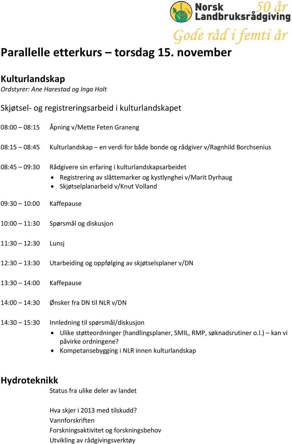 bonde og rådgiver v/ragnhild Borchsenius 08:45 09:30 Rådgivere sin erfaring i kulturlandskapsarbeidet Registrering av slåttemarker og kystlynghei v/marit Dyrhaug Skjøtselplanarbeid v/knut Volland