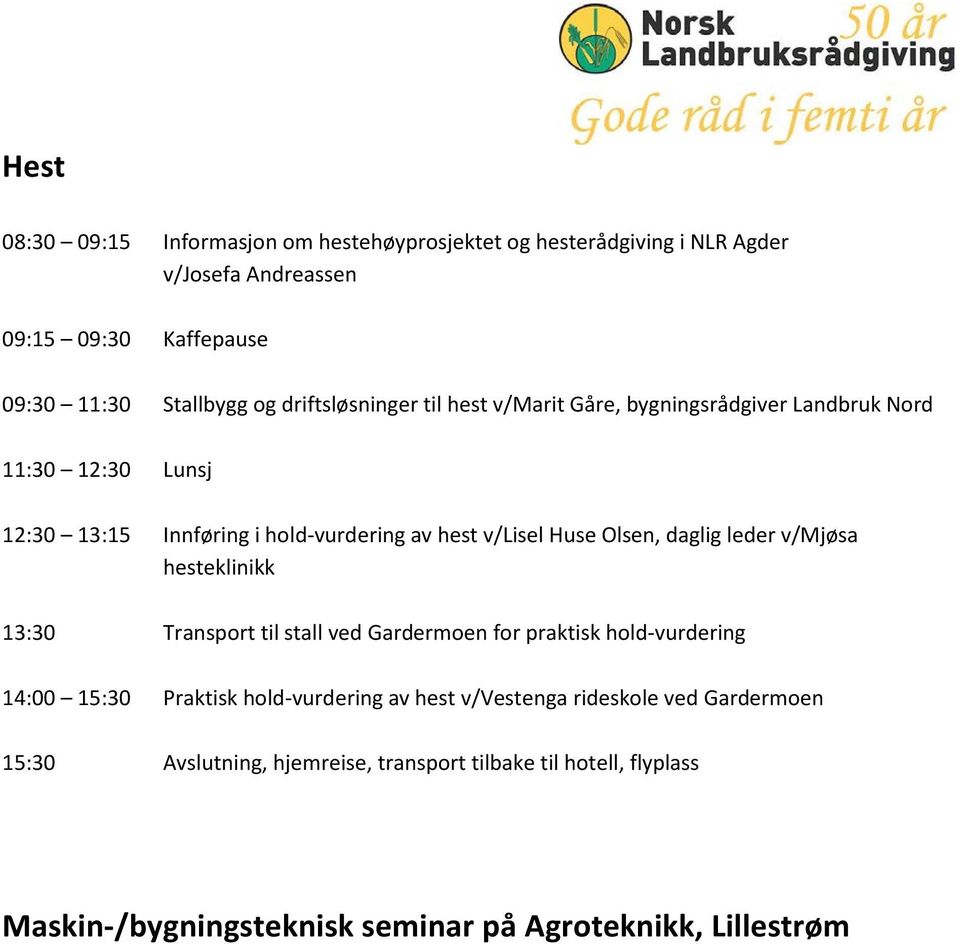 leder v/mjøsa hesteklinikk 13:30 Transport til stall ved Gardermoen for praktisk hold-vurdering 14:00 15:30 Praktisk hold-vurdering av hest