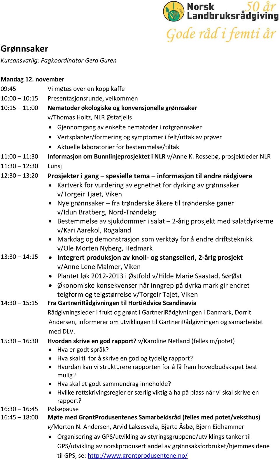 enkelte nematoder i rotgrønnsaker Vertsplanter/formering og symptomer i felt/uttak av prøver Aktuelle laboratorier for bestemmelse/tiltak 11:00 11:30 Informasjon om Bunnlinjeprosjektet i NLR v/anne K.